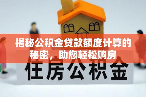 新邵揭秘公积金贷款额度计算的秘密，助您轻松购房
