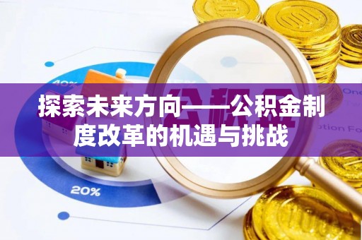 新邵探索未来方向——公积金制度改革的机遇与挑战