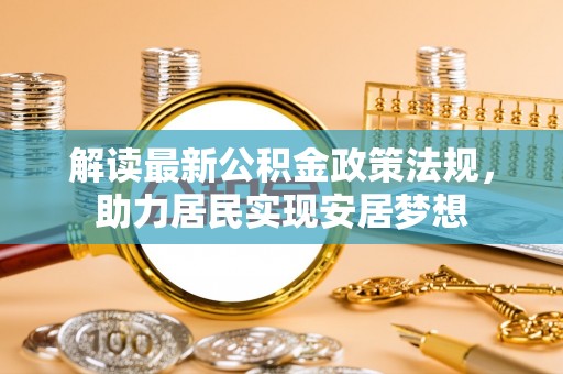 新邵解读最新公积金政策法规，助力居民实现安居梦想