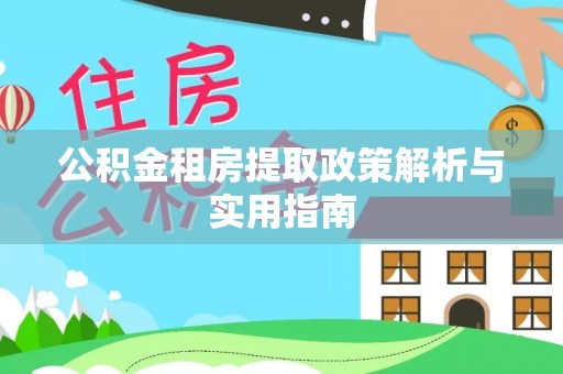 新邵公积金租房提取政策解析与实用指南