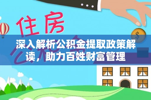 新邵深入解析公积金提取政策解读，助力百姓财富管理