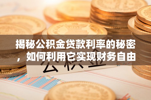 新邵揭秘公积金贷款利率的秘密，如何利用它实现财务自由？