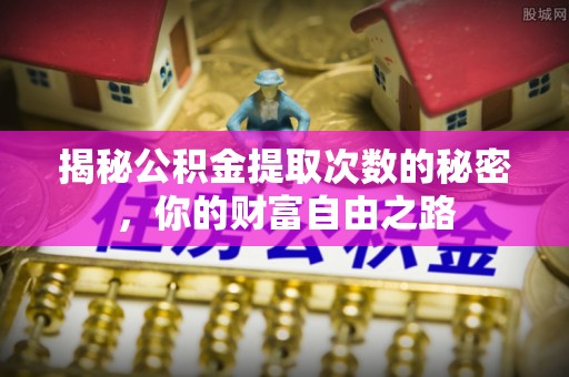 新邵揭秘公积金提取次数的秘密，你的财富自由之路