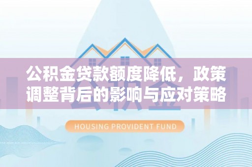 新邵公积金贷款额度降低，政策调整背后的影响与应对策略