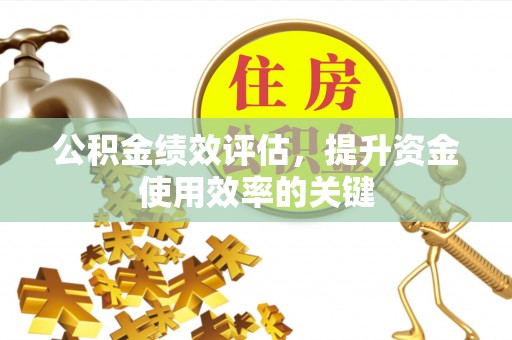新邵公积金绩效评估，提升资金使用效率的关键