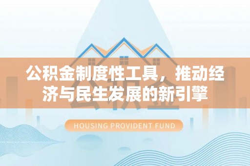 新邵公积金制度性工具，推动经济与民生发展的新引擎