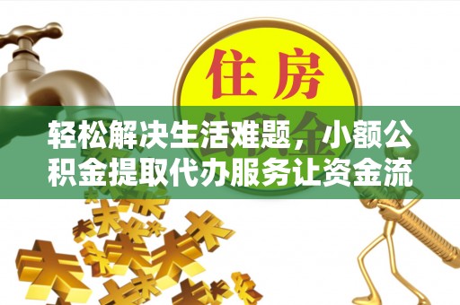 新邵轻松解决生活难题，小额公积金提取代办服务让资金流动更便捷