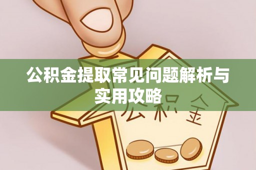 新邵公积金提取常见问题解析与实用攻略
