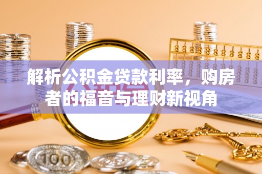 新邵解析公积金贷款利率，购房者的福音与理财新视角