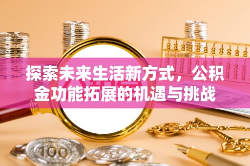 新邵探索未来生活新方式，公积金功能拓展的机遇与挑战