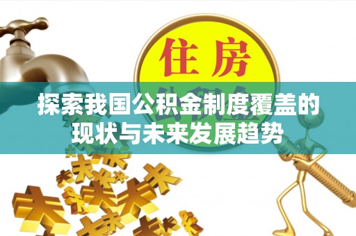 新邵探索我国公积金制度覆盖的现状与未来发展趋势