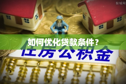 新邵如何优化贷款条件？