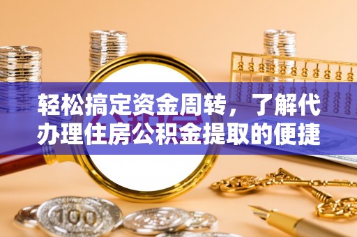 新邵轻松搞定资金周转，了解代办理住房公积金提取的便捷之道
