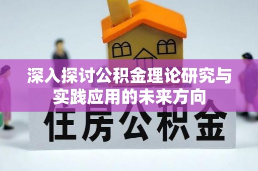 新邵深入探讨公积金理论研究与实践应用的未来方向
