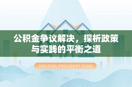 新邵公积金争议解决，探析政策与实践的平衡之道