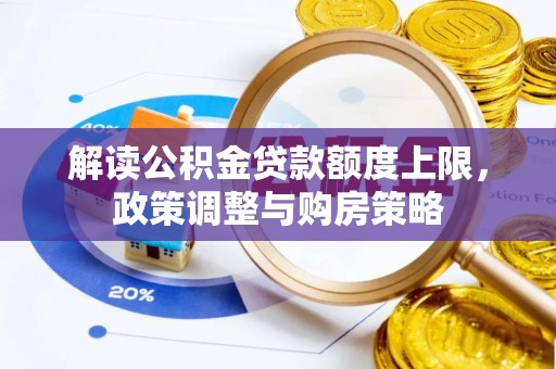 新邵解读公积金贷款额度上限，政策调整与购房策略