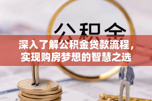 新邵深入了解公积金贷款流程，实现购房梦想的智慧之选