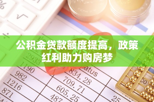 新邵公积金贷款额度提高，政策红利助力购房梦
