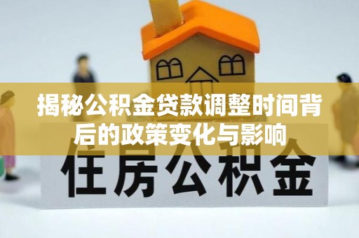 新邵揭秘公积金贷款调整时间背后的政策变化与影响