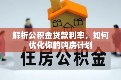 新邵解析公积金贷款利率，如何优化你的购房计划