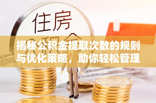 新邵揭秘公积金提取次数的规则与优化策略，助你轻松管理财务