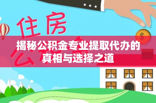 新邵揭秘公积金专业提取代办的真相与选择之道