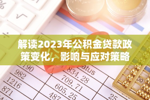 新邵解读2023年公积金贷款政策变化，影响与应对策略