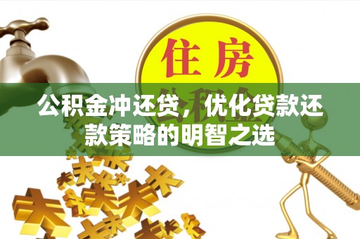 新邵公积金冲还贷，优化贷款还款策略的明智之选