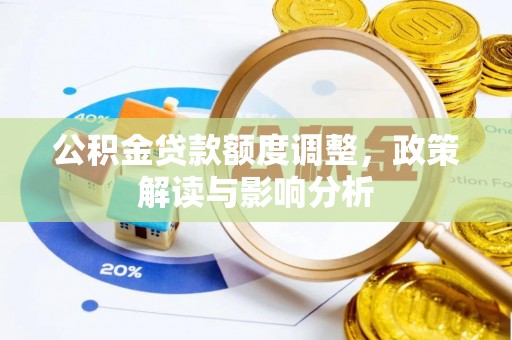 新邵公积金贷款额度调整，政策解读与影响分析