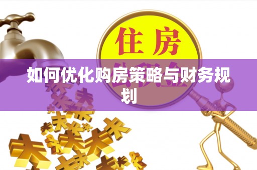 新邵如何优化购房策略与财务规划
