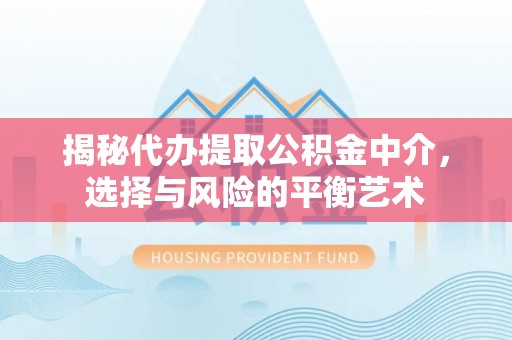 新邵揭秘代办提取公积金中介，选择与风险的平衡艺术