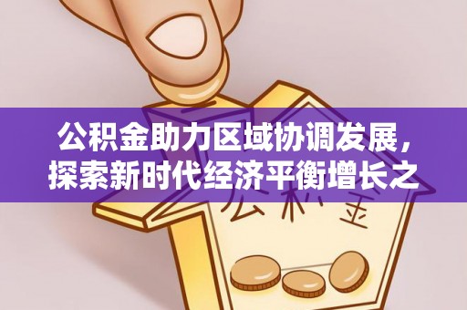 新邵公积金助力区域协调发展，探索新时代经济平衡增长之道