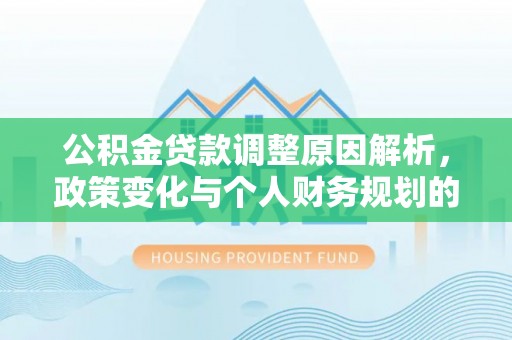 新邵公积金贷款调整原因解析，政策变化与个人财务规划的影响