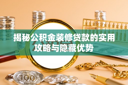 新邵揭秘公积金装修贷款的实用攻略与隐藏优势