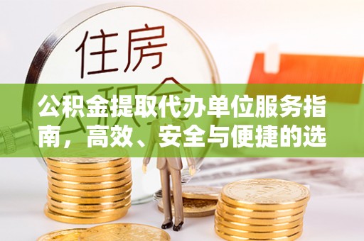 新邵公积金提取代办单位服务指南，高效、安全与便捷的选择