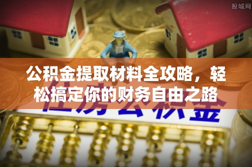 新邵公积金提取材料全攻略，轻松搞定你的财务自由之路