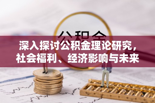 新邵深入探讨公积金理论研究，社会福利、经济影响与未来展望