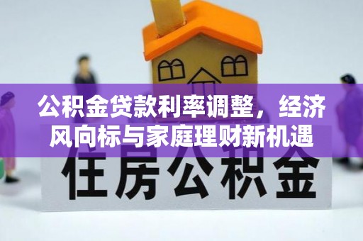 新邵公积金贷款利率调整，经济风向标与家庭理财新机遇