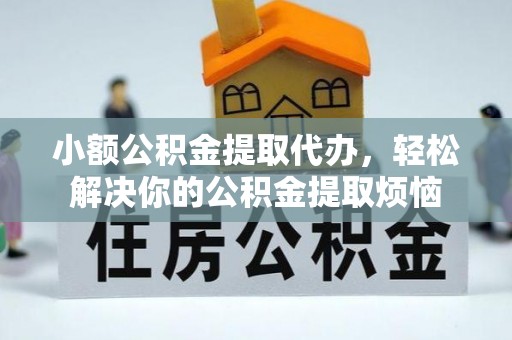 新邵小额公积金提取代办，轻松解决你的公积金提取烦恼