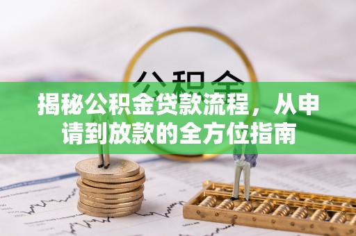 新邵揭秘公积金贷款流程，从申请到放款的全方位指南