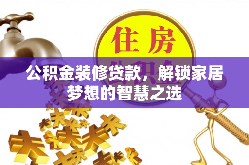 新邵公积金装修贷款，解锁家居梦想的智慧之选