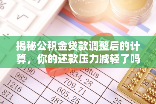 新邵揭秘公积金贷款调整后的计算，你的还款压力减轻了吗？