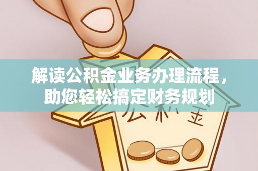 新邵解读公积金业务办理流程，助您轻松搞定财务规划