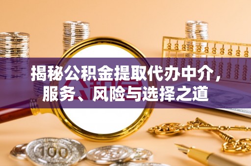 新邵揭秘公积金提取代办中介，服务、风险与选择之道