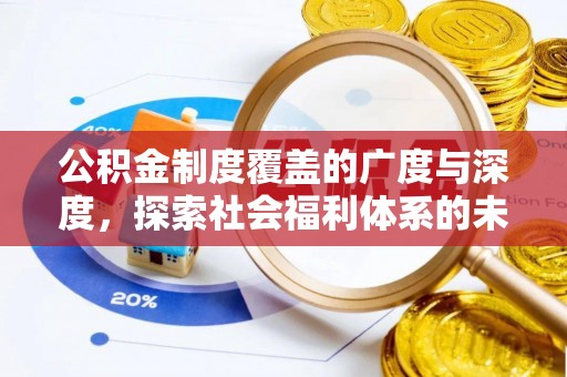 新邵公积金制度覆盖的广度与深度，探索社会福利体系的未来方向