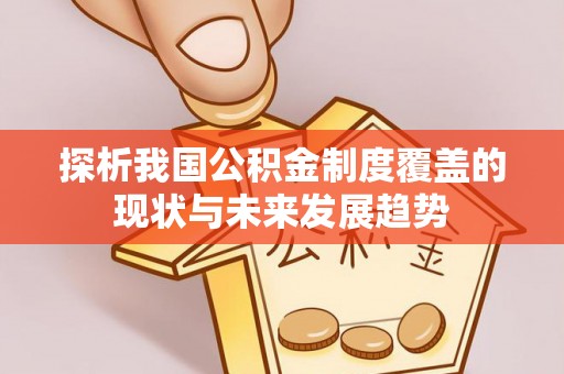 新邵探析我国公积金制度覆盖的现状与未来发展趋势