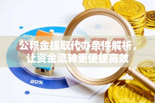 新邵公积金提取代办条件解析，让资金流转更便捷高效