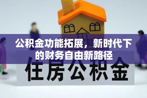 新邵公积金功能拓展，新时代下的财务自由新路径
