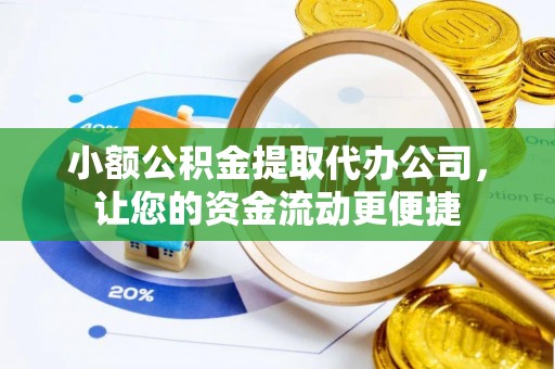 新邵小额公积金提取代办公司，让您的资金流动更便捷