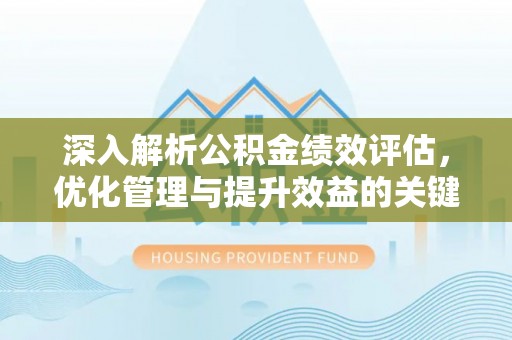 新邵深入解析公积金绩效评估，优化管理与提升效益的关键路径